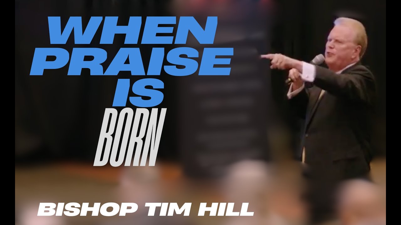 When Praise is Born- Bishop Tim Hill