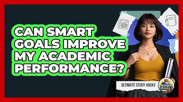 Can SMART Goals Improve My Academic Performance? - Ultimate Study Hacks