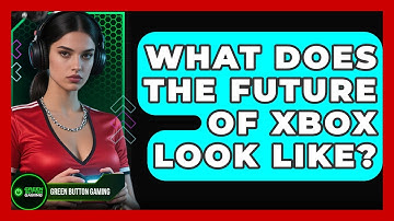 What Does The Future Of Xbox Look Like? - Green Button Gaming