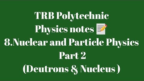 TRB Polytechnic Physics notes 📰 /Nuclear & Particle Physics Part 2 (Deutrons & Nucleus)