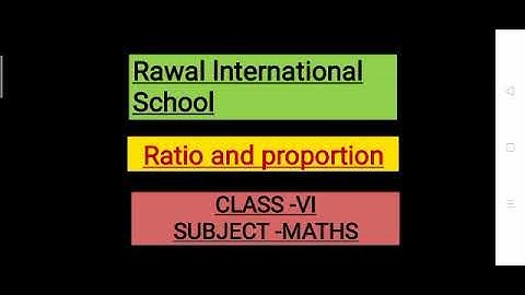 Class- VI, Subject- Maths, Topic- Ratio and proportion, Rawal lnternational School