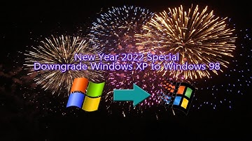 New Year 2022 Special: Downgrade Windows XP to Windows 98