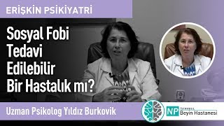 Sosyal Fobi Tedavi Edilebilir Bir Hastalık mı? - Uzman Psikolog Yıldız Burkovik