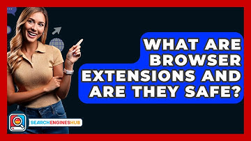 What Are Browser Extensions And Are They Safe? - SearchEnginesHub.com
