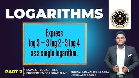 Laws and Properties of Logarithms by Anthony Osei – Mensah,  Sir Tony the Mathematics Doctor.