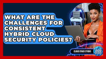 What Are The Challenges For Consistent Hybrid Cloud Security Policies? - Cloud Stack Studio
