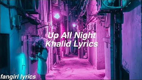 Up All Night || Khalid Lyrics