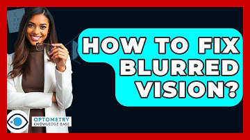 How To Fix Blurred Vision? - Optometry Knowledge Base
