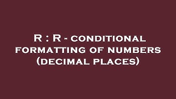 R : R - conditional formatting of numbers (decimal places)