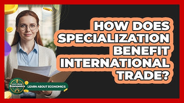 How Does Specialization Benefit International Trade?
