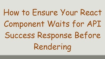 How to Ensure Your React Component Waits for API Success Response Before Rendering