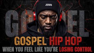 Christian Hip Hop 2026 🔥 When You Feel Like You’re Losing Control (Gospel Rap Playlist)