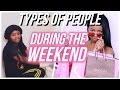 Types Of People During The Weekend!!!