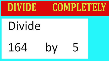 Divide     164      by     5  Divide   completely