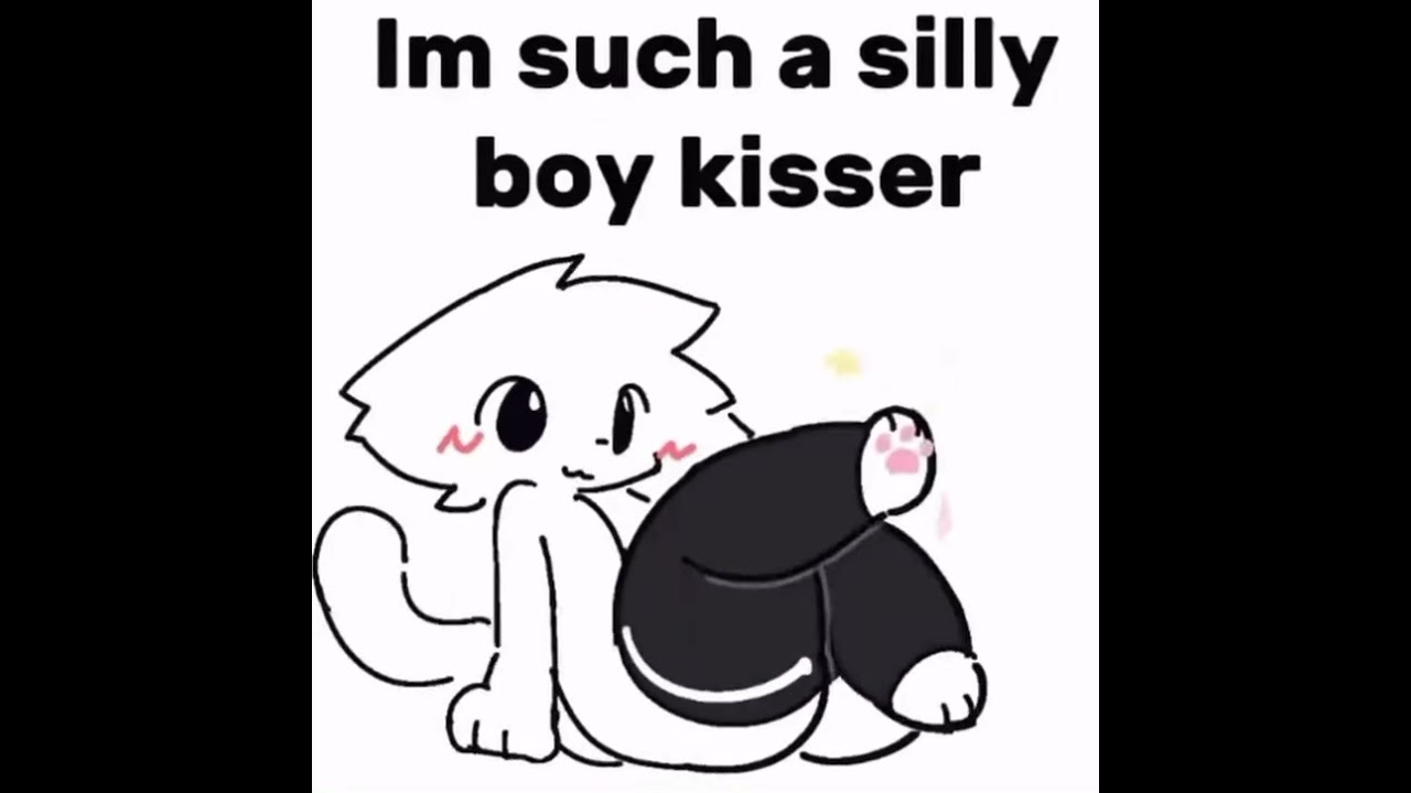 Im such a silly boy kisser