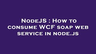 NodeJS : How to consume WCF soap web service in node.js