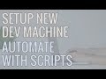 How I Setup a New Development Machine - Using Scripts to Automate Installs and Save Time