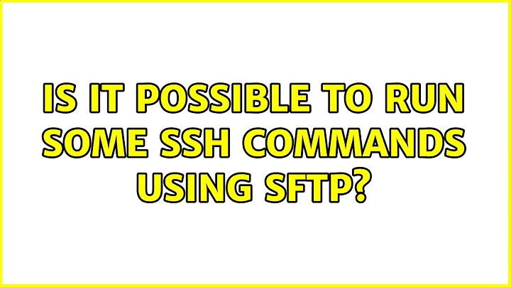 Ubuntu: Is it possible to run some SSH commands using SFTP?