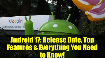 Android 17: Release Date, Top Features & Everything You Need to Know!