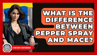 What Is The Difference Between Pepper Spray And Mace? - Learn About Libertarianism
