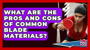 What Are The Pros And Cons Of Common Blade Materials? - Ping Pong Prodigy