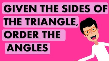 GEOMETRY | GIVEN THE SIDES OF A TRIANGLE, ORDER THE ANGLES