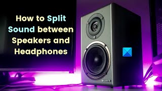 how to split sound between speakers and headphones in windows 11/10