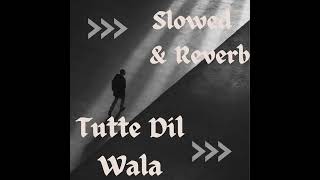 Tutte. Dil. wala. song. (Slowed & Reverb) no.1 feel with headphone💔💔
