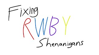 Fixing RWBY Shenanigans 1
