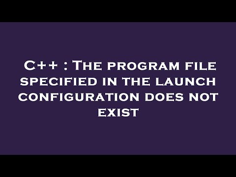 C++ : The program file specified in the launch configuration does not exist