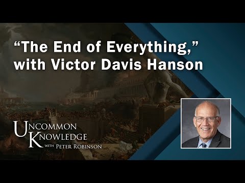 The End Of Everything, With Victor Davis Hanson | Uncommon Knowledge