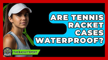 Are Tennis Racket Cases Waterproof? - The Racket Xpert