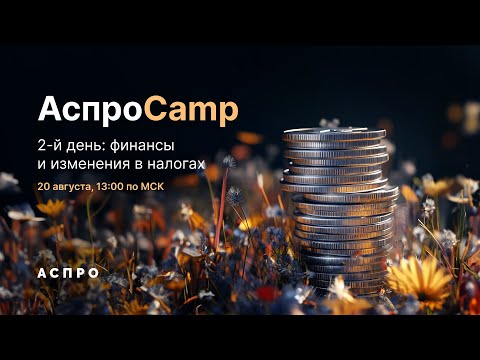 АспроCamp. Финансы и изменения в налогах: 2-й день онлайн-интенсива