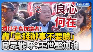 槓社子島抗議者轟「拿錢辦事不要臉」　民眾歡呼王世堅加油 @ChinaTimes