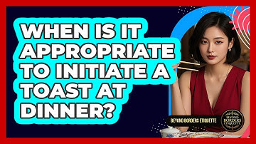 When Is It Appropriate To Initiate A Toast At Dinner? - Beyond Borders Etiquette