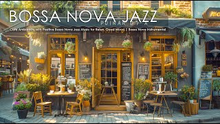 Cafe Ambience with Positive Bossa Nova Jazz Music for Relax, Good Mood | Bossa Nova Instrumental