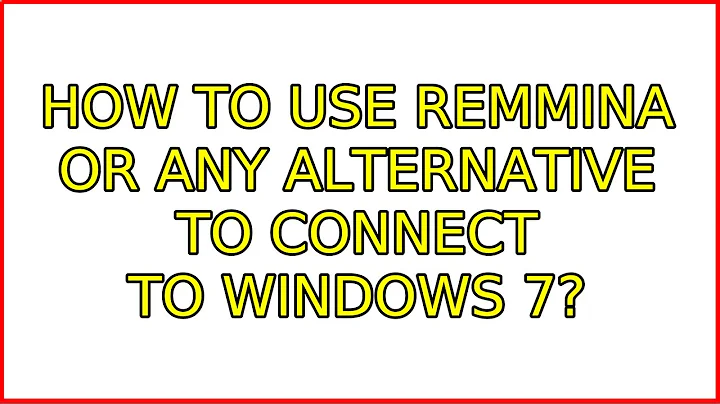 How to use Remmina or any alternative to connect to windows 7?