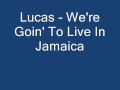 Lucas   were goin to live in jamaica