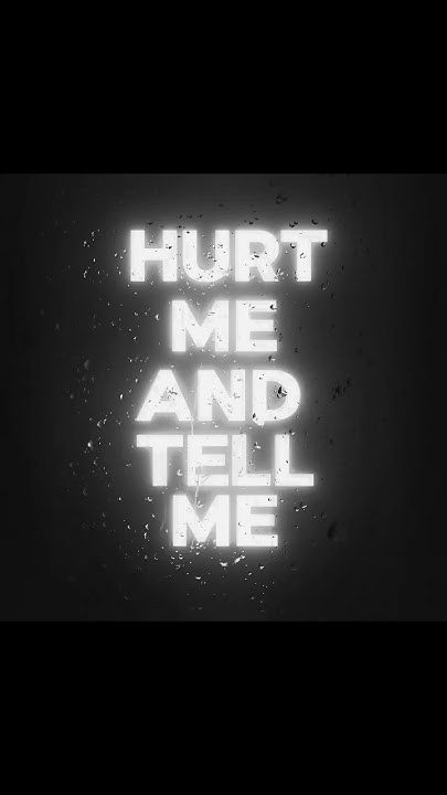 HURT ME AND TELL ME YOU