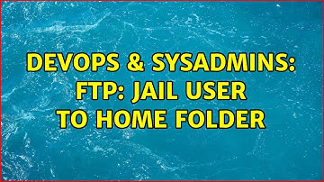 DevOps & SysAdmins: FTP: Jail user to Home folder (2 Solutions!!)
