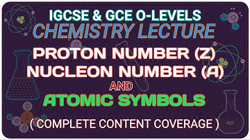 O-LEVELS CHEMISTRY LECTURE # 10 : PROTON NUMBER , NUCLEON NUMBER AND ATOMIC SYMBOLS