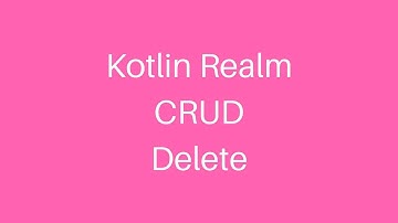 Android Kotlin Realm Database CRUD: Delete