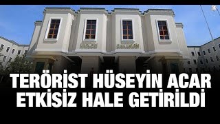 Terörist Hüseyin Acar Etkisiz Hale Getirildi