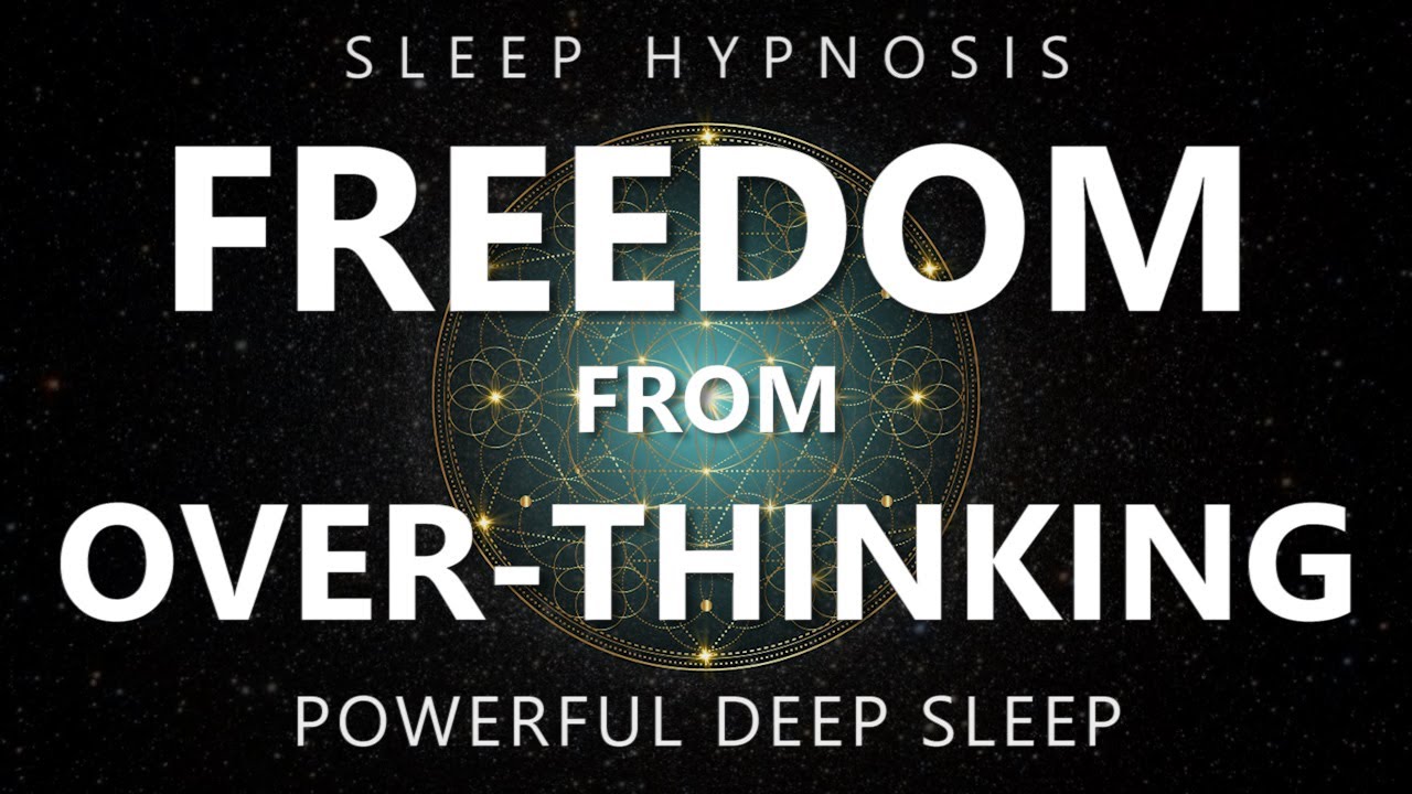 Sleep Hypnosis Freedom from OverThinking Reduce Anxiety & Rumination