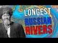 The Ten Longest Rivers in Russia!