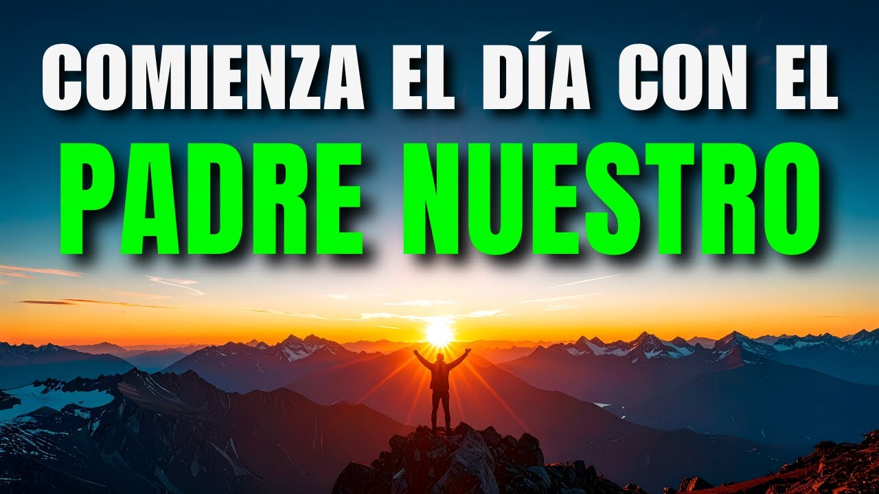 Oración Poderosa del la Mañana con el PADRE NUESTRO
