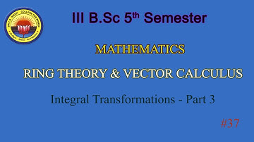 37.  III BSc 5th Sem -  Maths  - Ring Theory & Vector Calculus  - Integral transformations  - Part 3