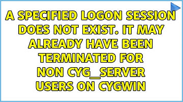 A specified logon session does not exist. It may already have been terminated for non cyg_server...