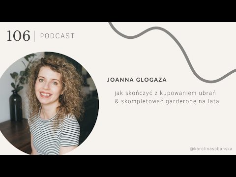 PODCAST #106 Joanna Glogaza o tym jak skończyć z kupowaniem ubrań & skompletować garderobę na lata