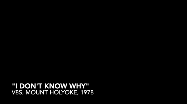 "I Don't Know Why," Mount Holyoke, 1978, V8s
